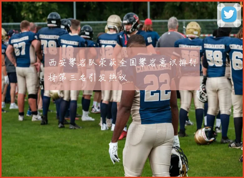 西安攀岩队荣获全国攀岩意识排行榜第三名引发热议