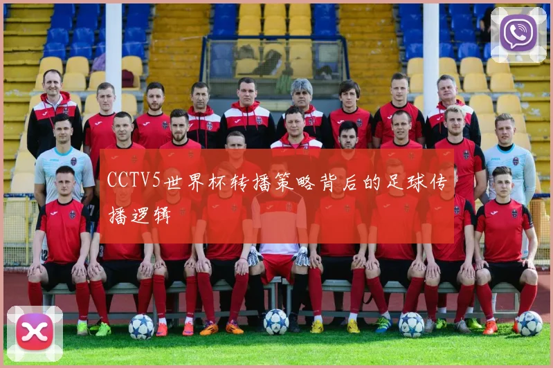CCTV5世界杯转播策略背后的足球传播逻辑